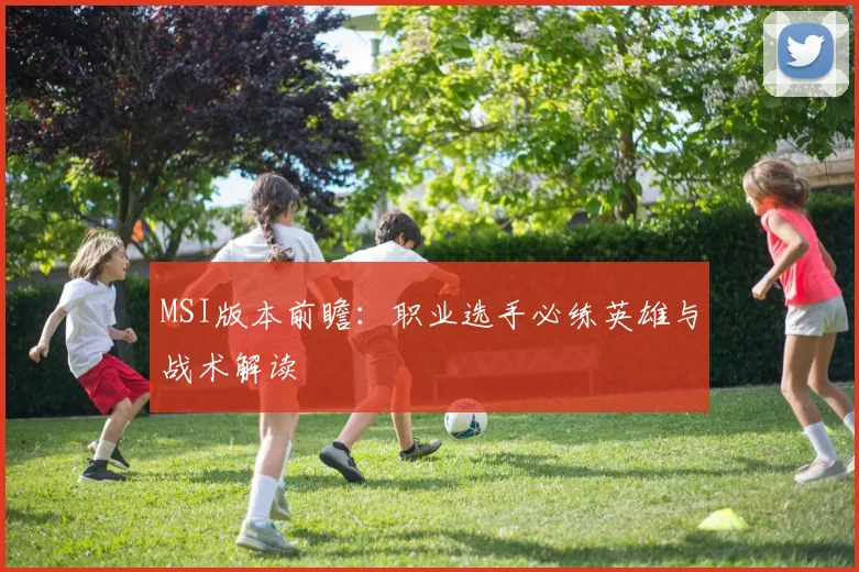 MSI版本前瞻：职业选手必练英雄与战术解读